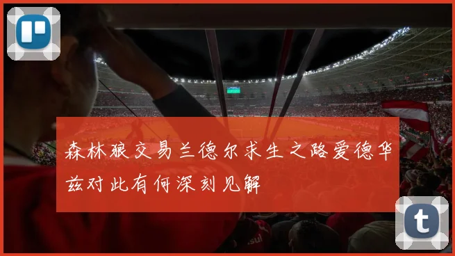 森林狼交易兰德尔求生之路爱德华兹对此有何深刻见解